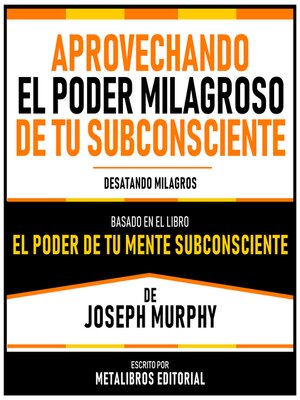 cover image of Aprovechando El Poder Milagroso De Tu Subconsciente--Basado En El Libro El Poder De Tu Mente Subconsciente De Joseph Murphy